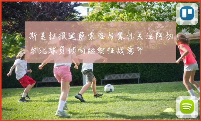 斯基拉报道萨索洛与蒙扎关注阿切尔比球员倾向继续征战意甲