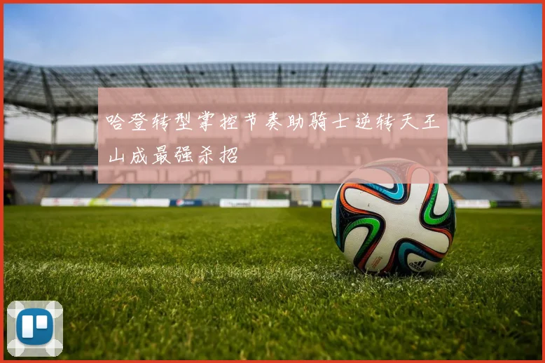 哈登转型掌控节奏助骑士逆转天王山成最强杀招